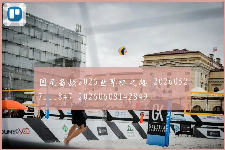 国足备战2026世界杯之路_20260527111847_20260608142849