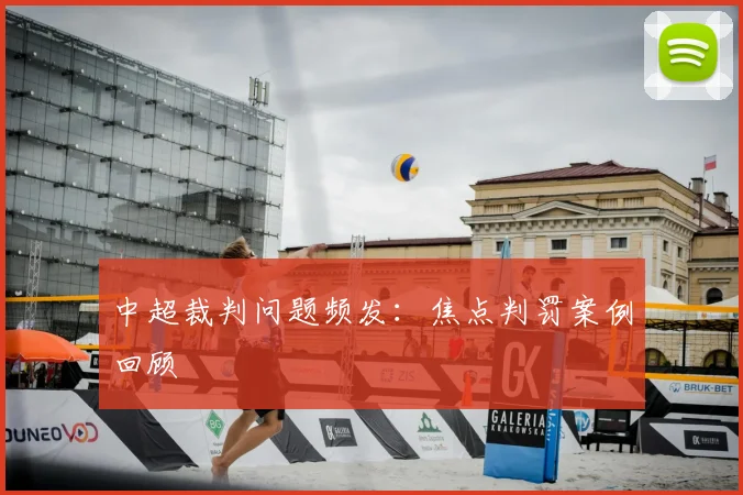 中超裁判问题频发：焦点判罚案例回顾