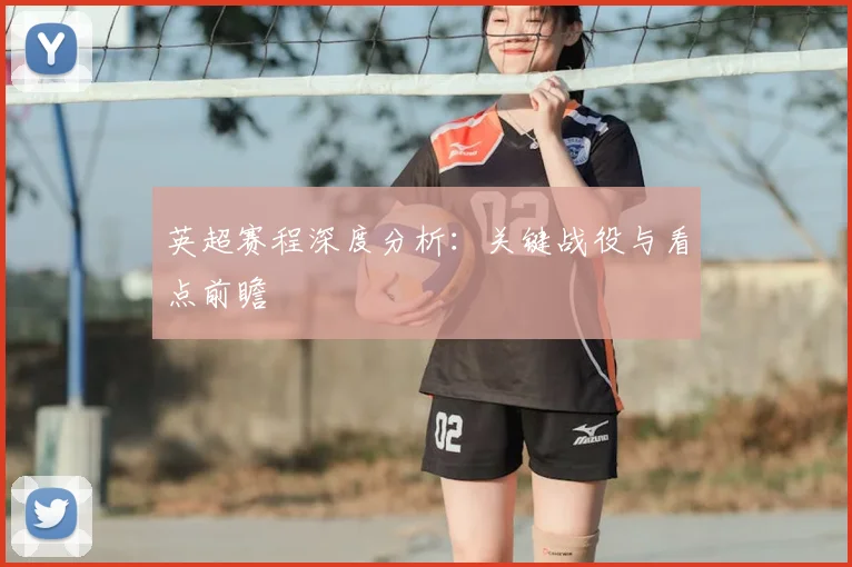 英超赛程深度分析：关键战役与看点前瞻