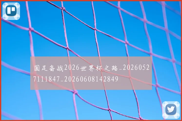 国足备战2026世界杯之路_20260527111847_20260608142849